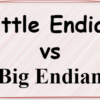 Little Endian vs. Big Endian: A Complete Guide